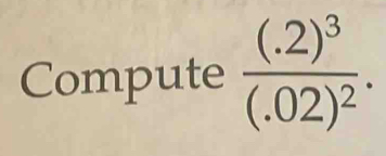 Compute frac (.2)^3(.02)^2.