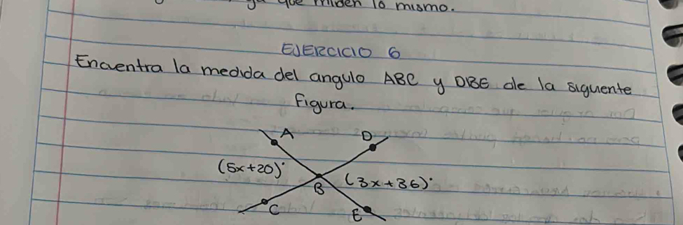 Uae Iiden 10 miomo.
EERCOO 6
Encentra la medida del angulo ABC y OBE de la siquente
figura.
A D
(5x+20)^circ 
B (3x+36)^circ 
C E