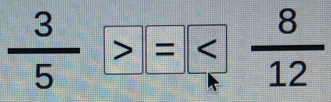  3/5 >=  = 8/12 