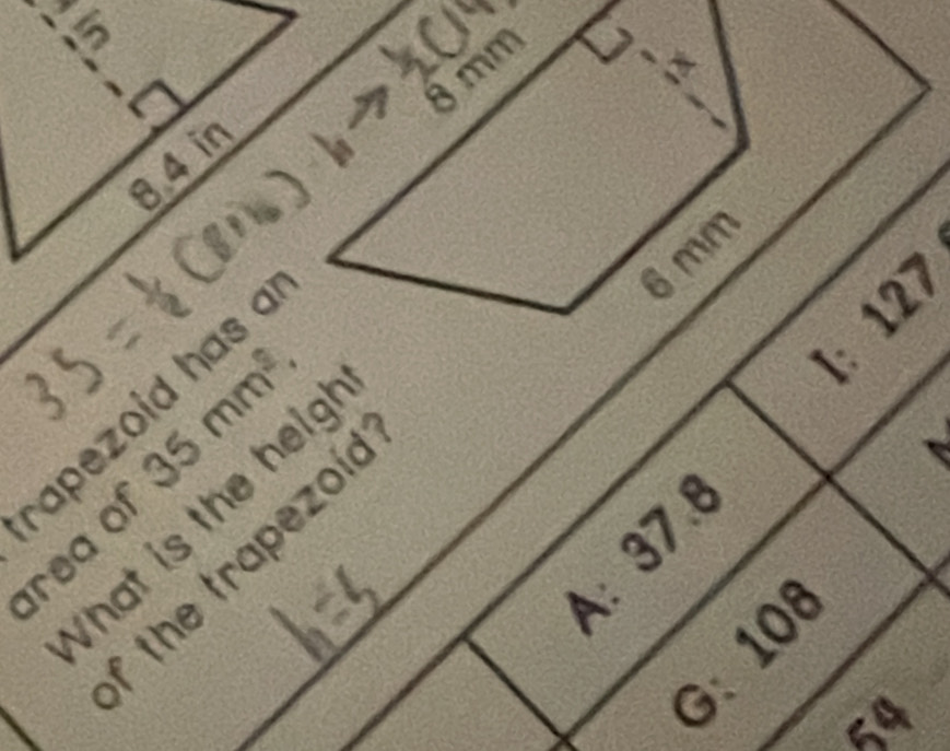 x 5
6 mr
lx
84ir
6mm
apezoid has a
rea of 35mm^2. 
hat is the heig
A: 37.8
the trapezoía
G: 10ª
54