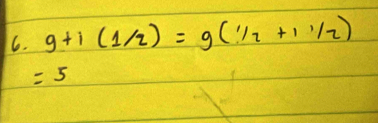 9+1(1/2)=g(1/2+11/2)
=5