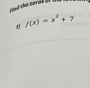 Find the zeros of th 
1) f(x)=x^2+7