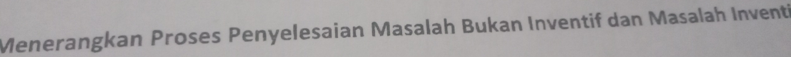 Menerangkan Proses Penyelesaian Masalah Bukan Inventif dan Masalah Inventi