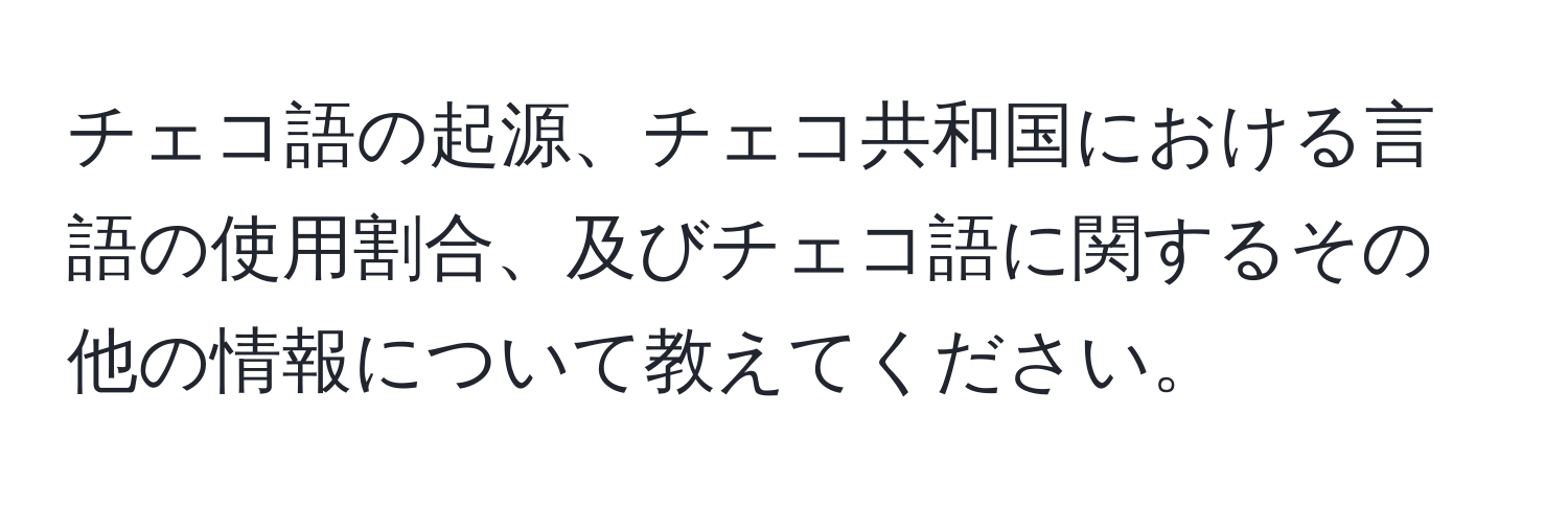 チェコ語の起源、チェコ共和国における言語の使用割合、及びチェコ語に関するその他の情報について教えてください。