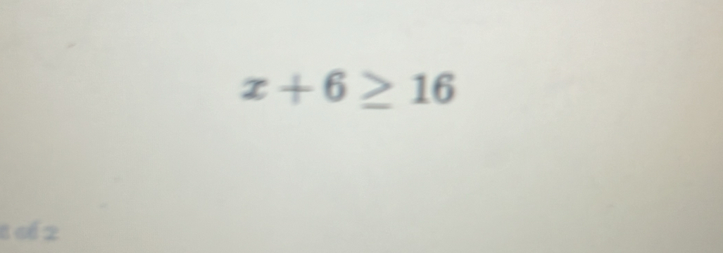 x+6≥ 16
t of 2