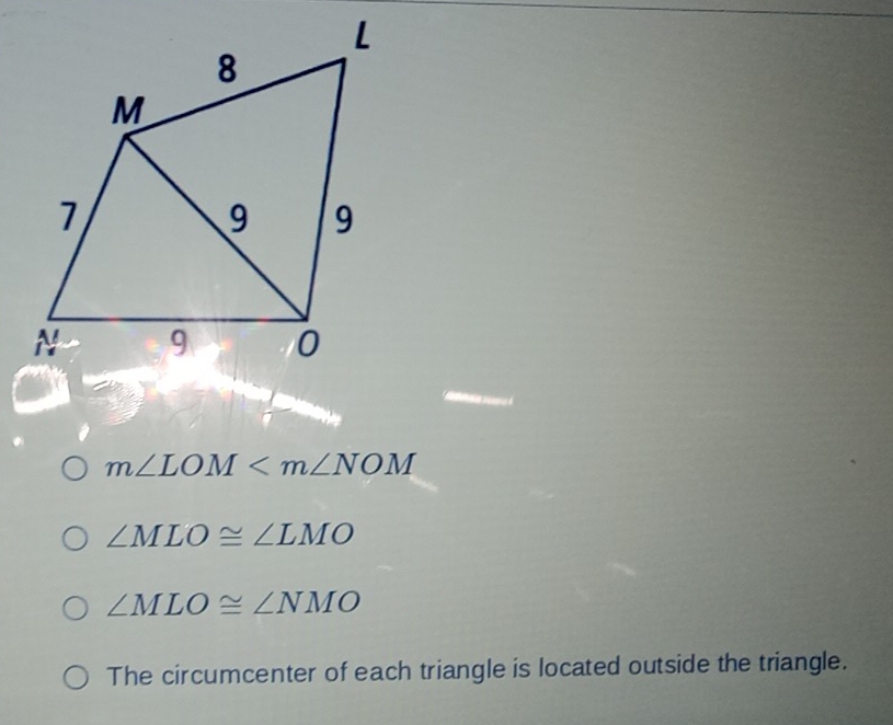 m∠ LOM
∠ MLO≌ ∠ LMO
∠ MLO≌ ∠ NMO
The circumcenter of each triangle is located outside the triangle.