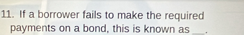 If a borrower fails to make the required 
payments on a bond, this is known as _.