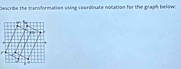 Describe the transformation using coordinate notation for the graph below: