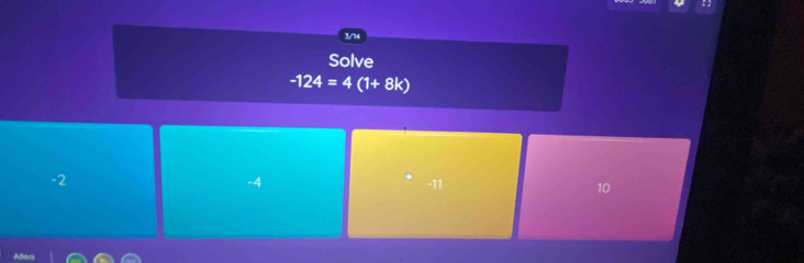 3/14
Solve
-124=4 (1+8k)
-2
-4 -11 10