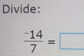 Divide:
 (-14)/7 =□