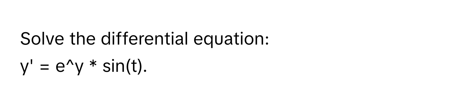 Solve the differential equation: 
y' = e^y * sin(t).