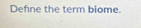 Defne the term biome.