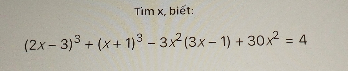 Tìm x, biết:
(2x-3)^3+(x+1)^3-3x^2(3x-1)+30x^2=4