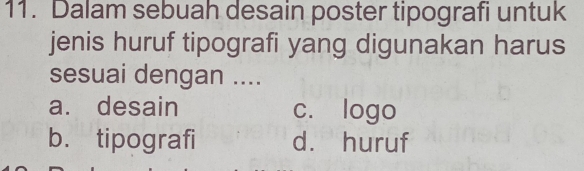 Dalam sebuah desain poster tipografi untuk
jenis huruf tipografi yang digunakan harus
sesuai dengan ....
a. desain c. logo
b. tipografi d. huruf