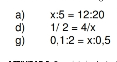 x:5=12:20
d) 1/2=4/x
g) 0, 1:2=x:0,5