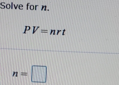 Solve for n.
PV=nrt
n=□