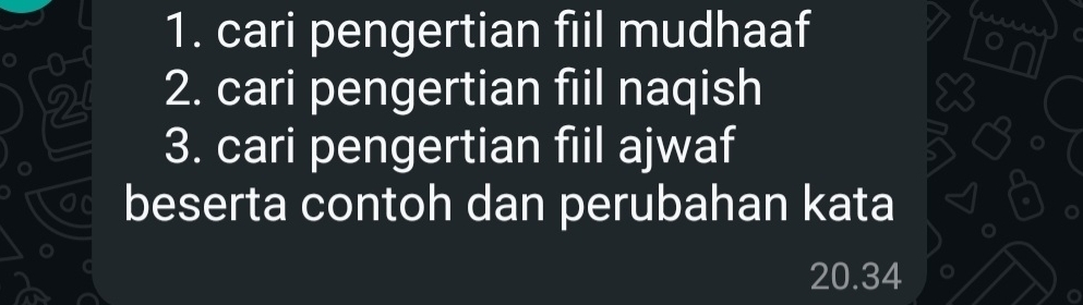 cari pengertian fiil mudhaaf 
2. cari pengertian fiil naqish 
3. cari pengertian fiil ajwaf 
beserta contoh dan perubahan kata
20.34