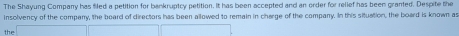 The Shayung Company has filed a petition for bankruptcy petition. It has been accepted and an order for relief has been granted. Despite the 
insolvency of the company, the board of directors has been allowed to remain in charge of the company. In this situation, the board is known a 
the