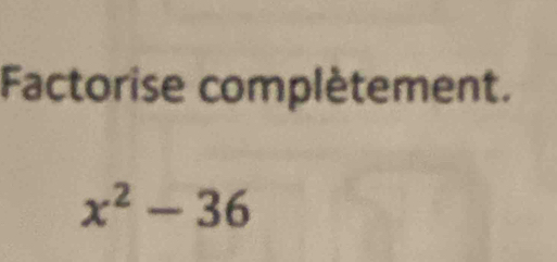 Factorise complètement.
x^2-36