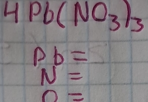 4Pb(NO_3)_3
Pb=
N=
0=