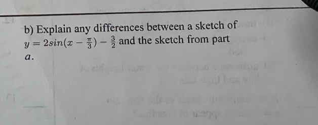 Explain any differences between a sketch of
y=2sin (x- π /3 )- 3/2  and the sketch from part 
a .