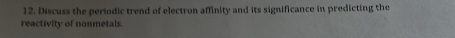 Discuss the periodic trend of electron affinity and its significance in predicting the 
reactivity of nonmetals.