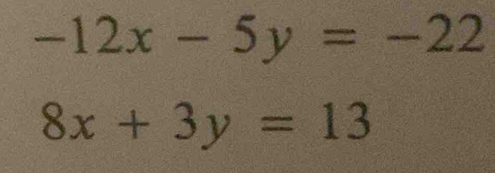 -12x-5y=-22
8x+3y=13