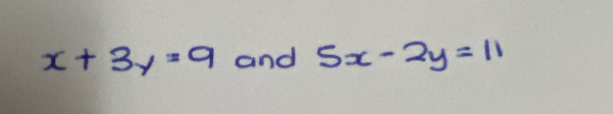 x+3y=9 and 5x-2y=11