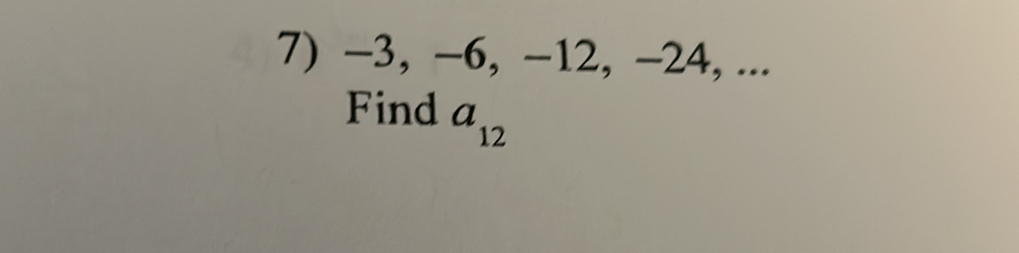 −3, −6, −12, −24, ... 
Find a_12