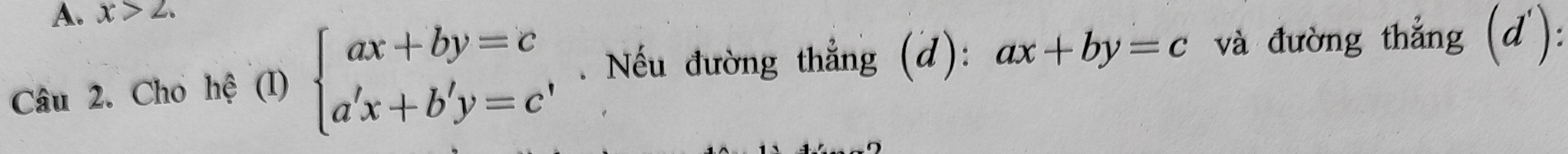x>2. 
Câu 2. Cho hệ (I) beginarrayl ax+by=c a'x+b'y=c'endarray.. Nếu đường thẳng (d): ax+by=c và đường thắng (d'):