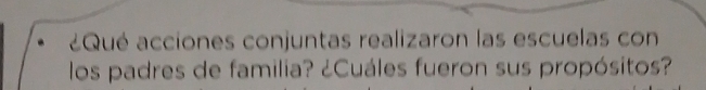 ¿Qué acciones conjuntas realizaron las escuelas con 
los padres de familia? ¿Cuáles fueron sus propósitos?