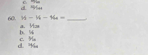 C. %48
d. 3344
60. 1/2-1/4-4/64= _
a. ½28
b. ¼
C. ¾6
d. ¹½₄