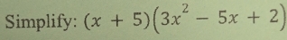 Simplify: (x+5)(3x^2-5x+2)