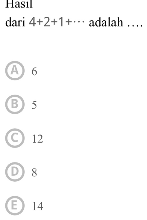 Hasıl
dari 4+2+1+·s adalah …
A 6
B 5
C 12
D 8
E 14