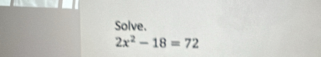 Solve.
2x^2-18=72