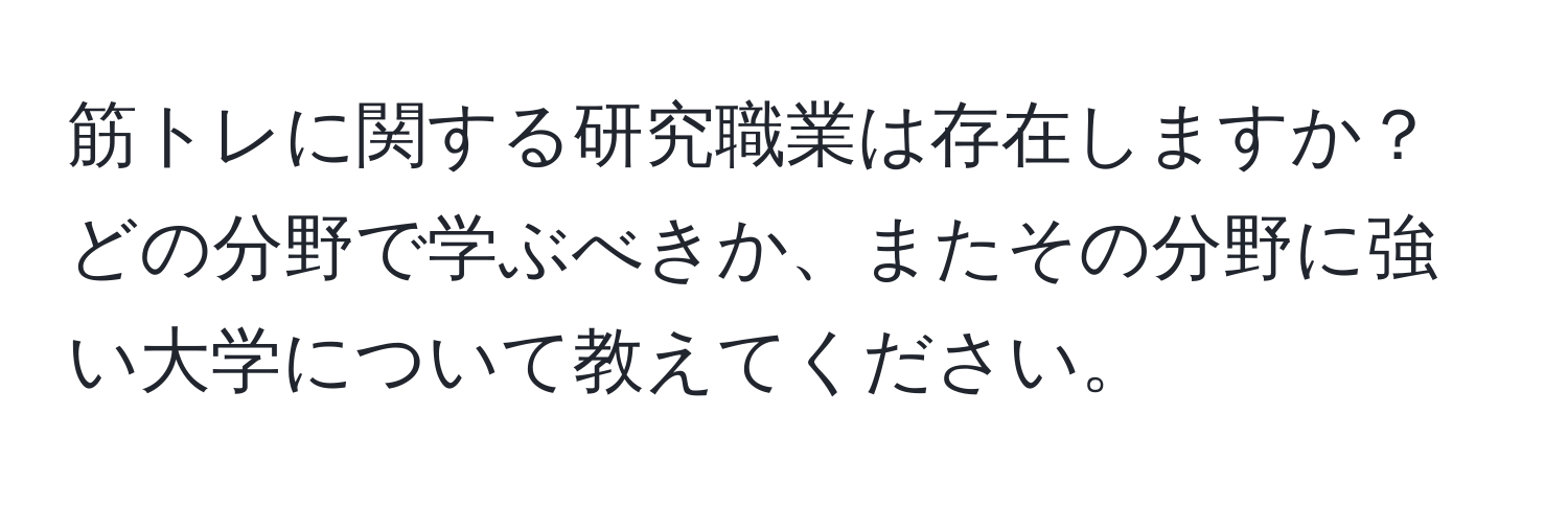 筋トレに関する研究職業は存在しますか？どの分野で学ぶべきか、またその分野に強い大学について教えてください。