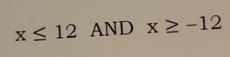 x≤ 12 AND x≥ -12