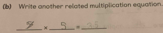 Write another related multiplication equation. 
_× _=_