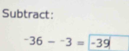 Subtract:
-36-^-3= -39