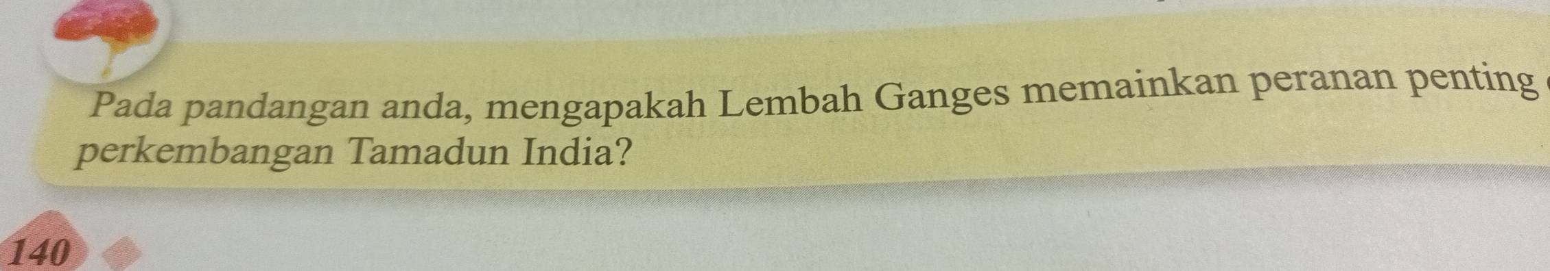 Pada pandangan anda, mengapakah Lembah Ganges memainkan peranan penting 
perkembangan Tamadun India?
140