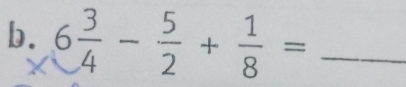 6 3/4 - 5/2 + 1/8 = _