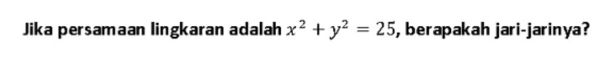 Jika persamaan lingkaran adalah x^2+y^2=25 , berapakah jari-jarinya?