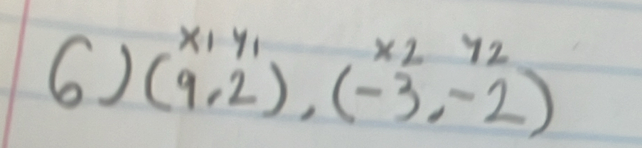 beginarrayr x_1y_1 (9,2)endarray ,beginarrayr x_2y_2 (-3,-2)endarray