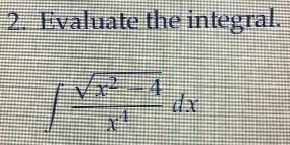 Evaluate the integral.
∈t  (sqrt(x^2-4))/x^4 dx