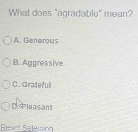 What does “agradable” mean?
A. Generous
B. Aggressive
C. Grateful
D. Pleasant
Reset Selection