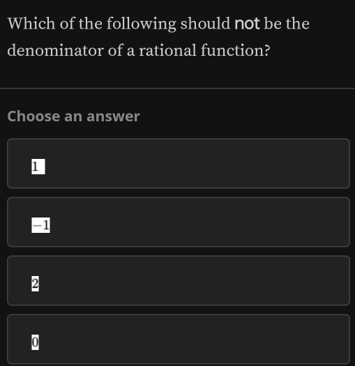 Which of the following should not be the
denominator of a rational function?
Choose an answer
1
1
2
0