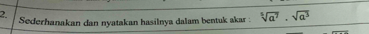 Sederhanakan dan nyatakan hasilnya dalam bentuk akar : sqrt[5](a^7)· sqrt(a^3)