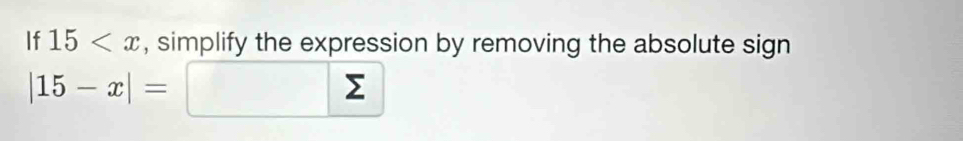 If 15 , simplify the expression by removing the absolute sign
|15-x|= (sumlimits)^