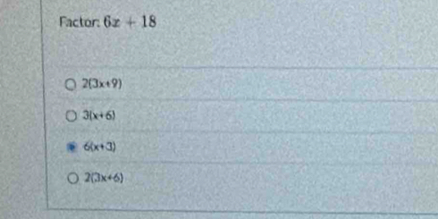 Factor: 6x+18
2(3x+9)
3(x+6)
6(x+3)
2(3x+6)