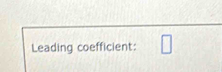 Leading coefficient: □